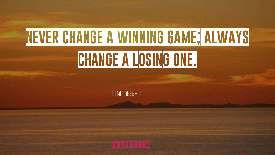 Bill Tilden Quotes: Never change a winning game;