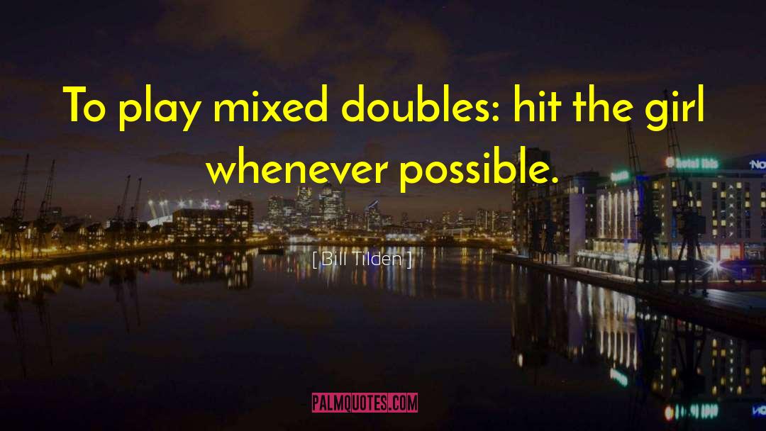 Bill Tilden Quotes: To play mixed doubles: hit