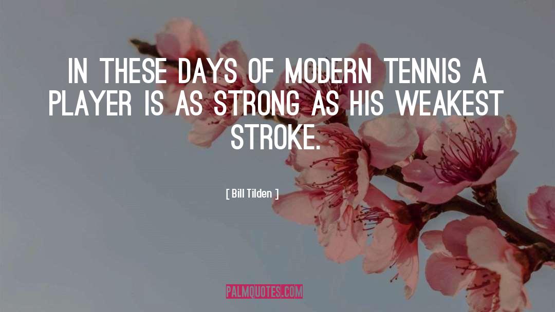 Bill Tilden Quotes: In these days of modern