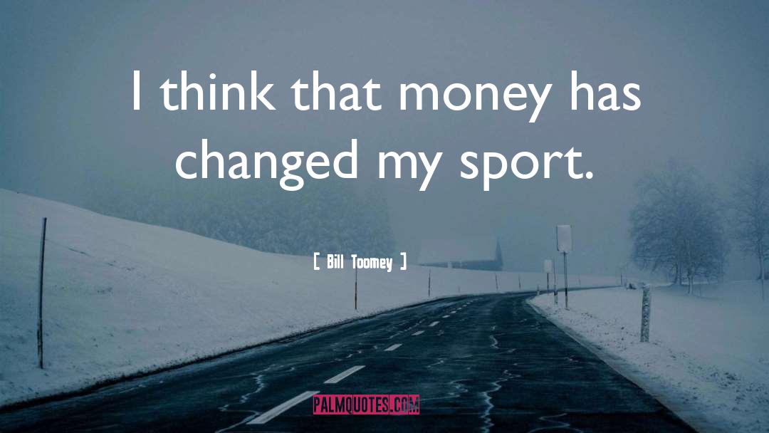 Bill Toomey Quotes: I think that money has