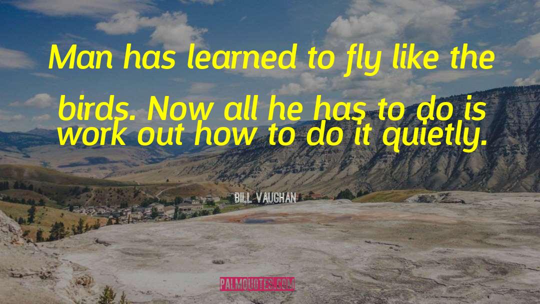 Bill Vaughan Quotes: Man has learned to fly