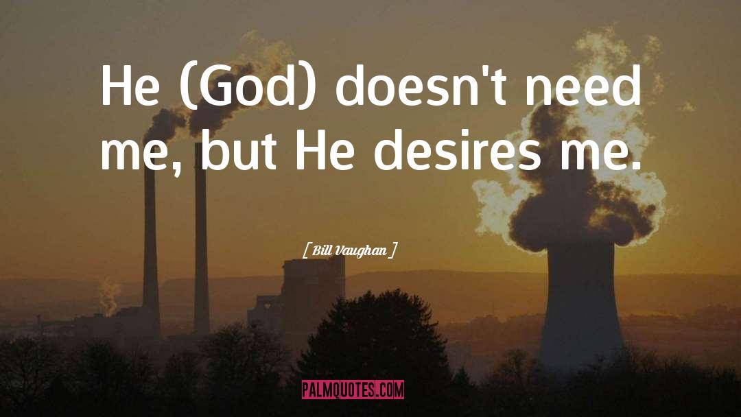Bill Vaughan Quotes: He (God) doesn't need me,