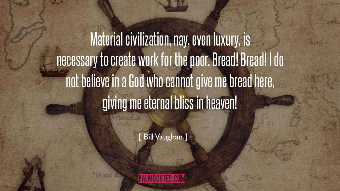 Bill Vaughan Quotes: Material civilization, nay, even luxury,
