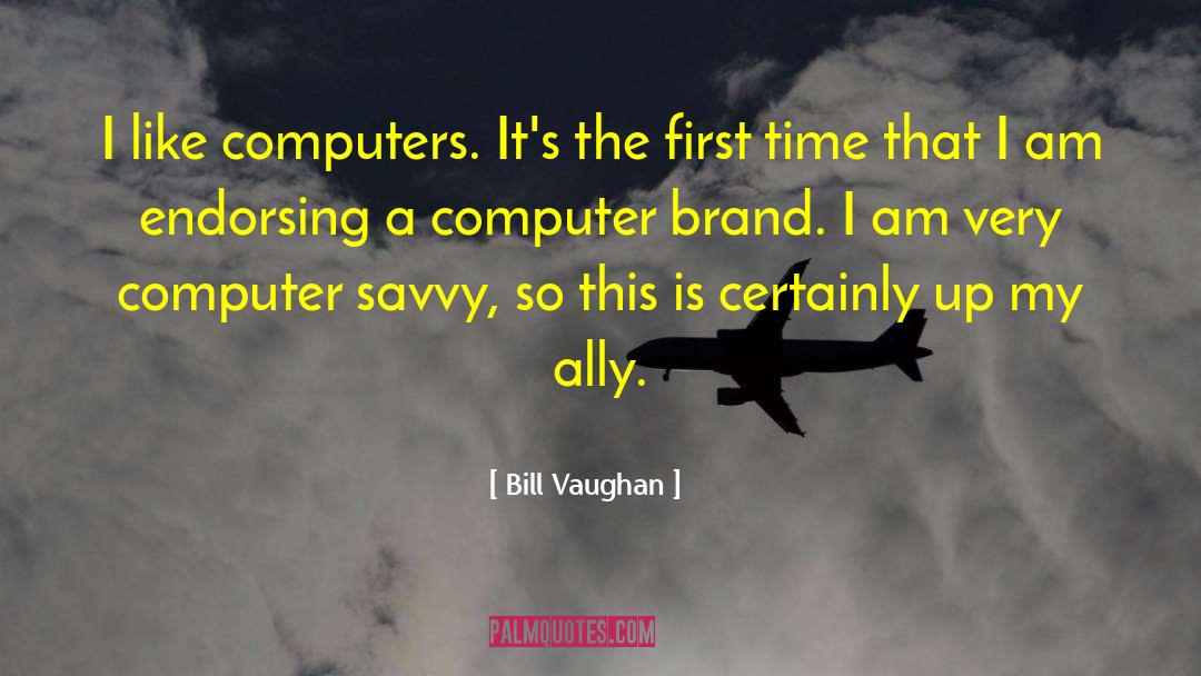 Bill Vaughan Quotes: I like computers. It's the