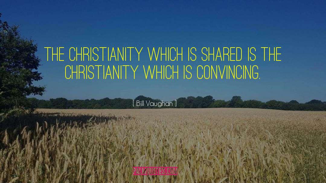 Bill Vaughan Quotes: The Christianity which is shared