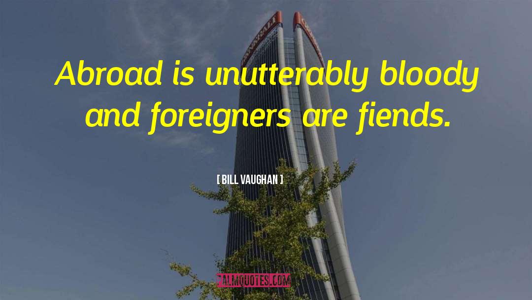 Bill Vaughan Quotes: Abroad is unutterably bloody and
