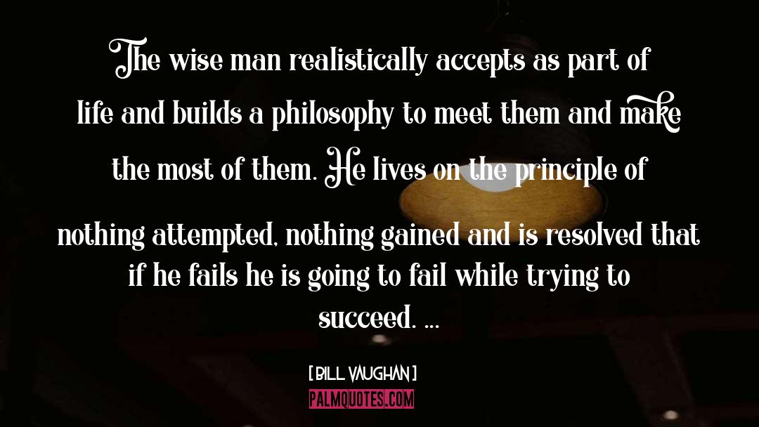 Bill Vaughan Quotes: The wise man realistically accepts