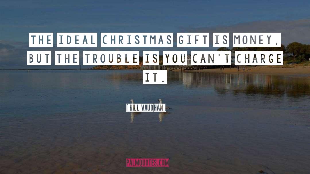 Bill Vaughan Quotes: The ideal Christmas gift is