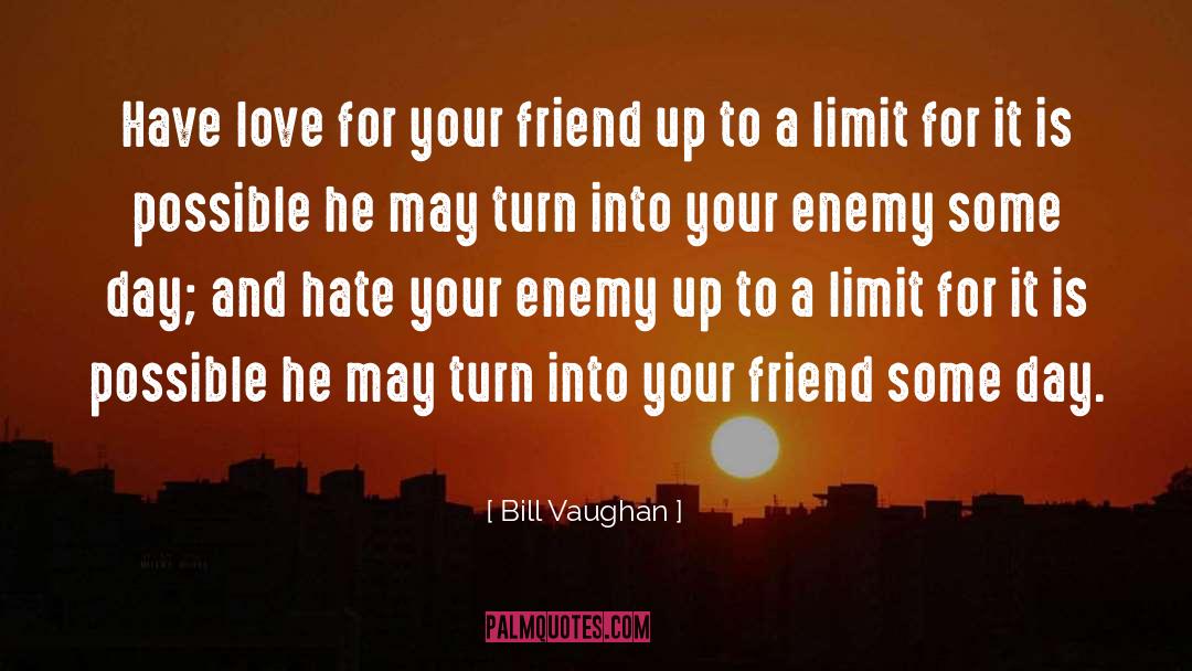 Bill Vaughan Quotes: Have love for your friend