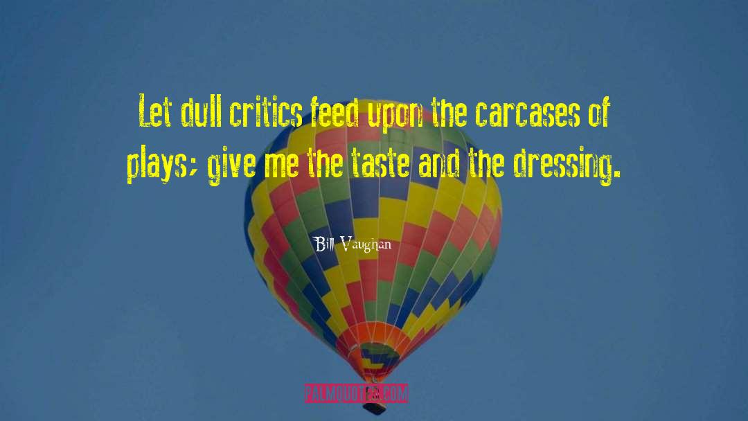 Bill Vaughan Quotes: Let dull critics feed upon