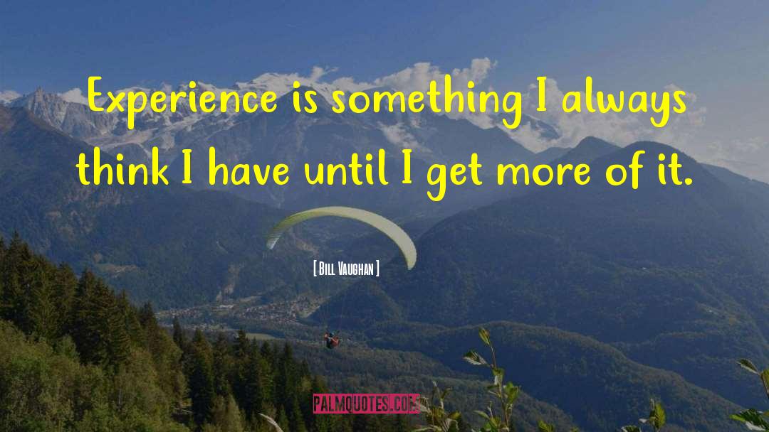 Bill Vaughan Quotes: Experience is something I always