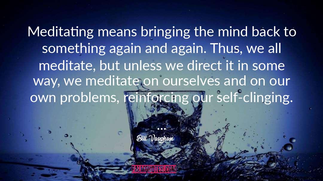 Bill Vaughan Quotes: Meditating means bringing the mind