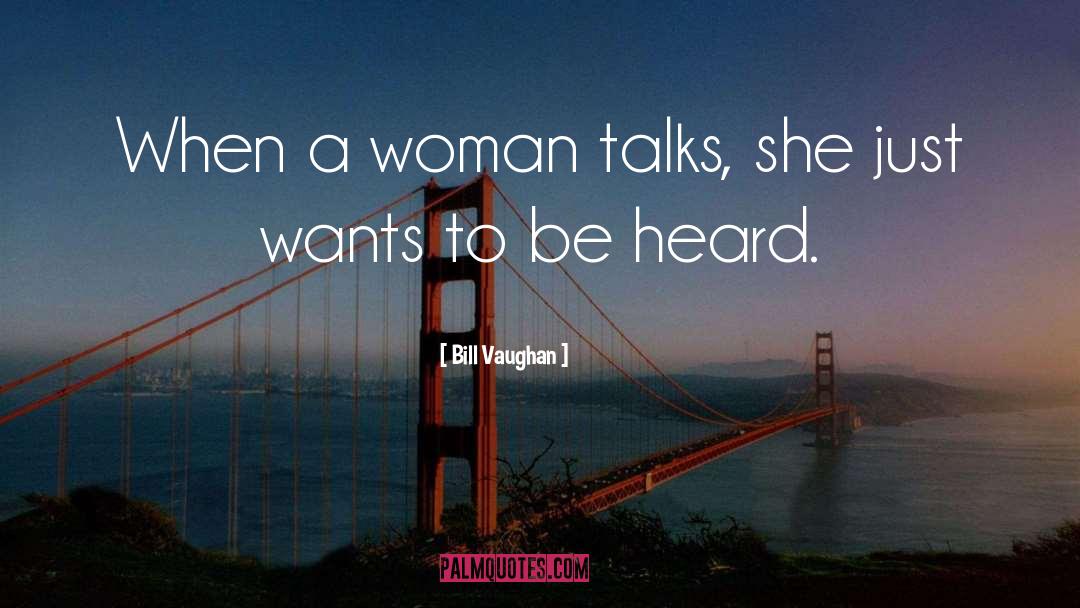 Bill Vaughan Quotes: When a woman talks, she