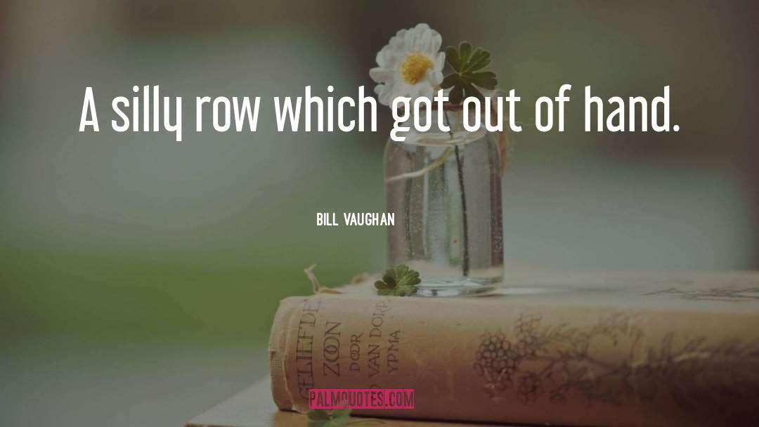 Bill Vaughan Quotes: A silly row which got
