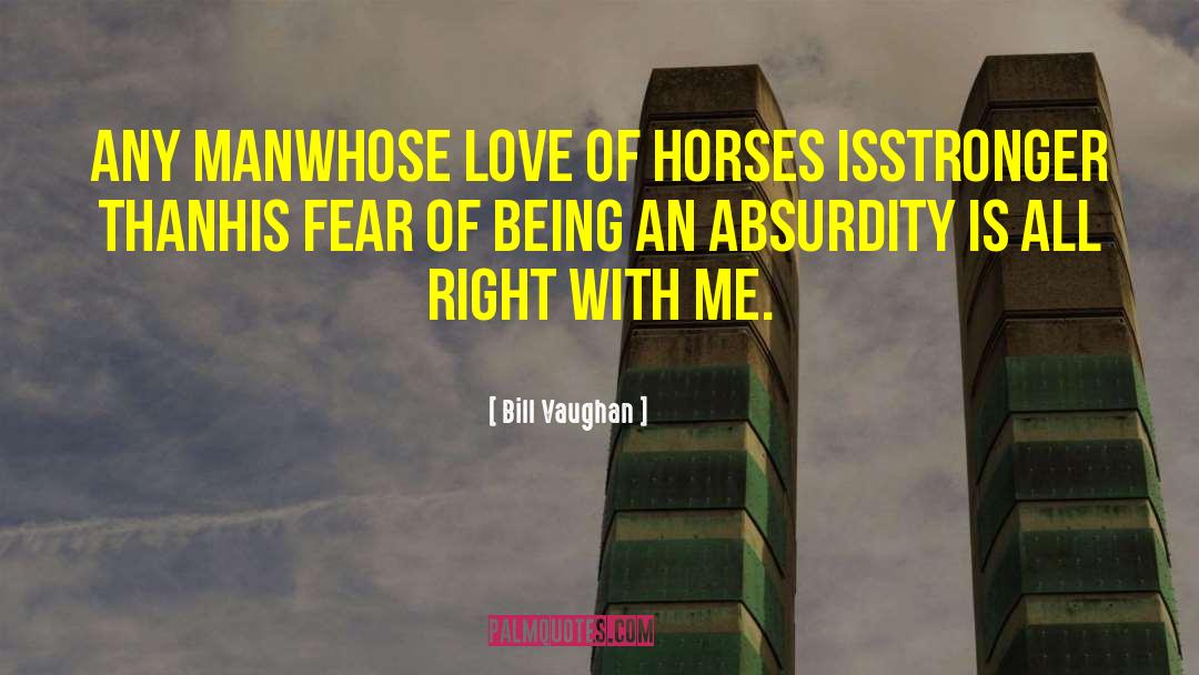 Bill Vaughan Quotes: Any manwhose love of horses