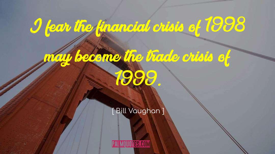 Bill Vaughan Quotes: I fear the financial crisis