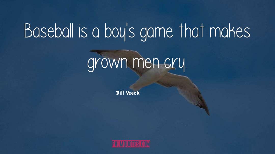 Bill Veeck Quotes: Baseball is a boy's game