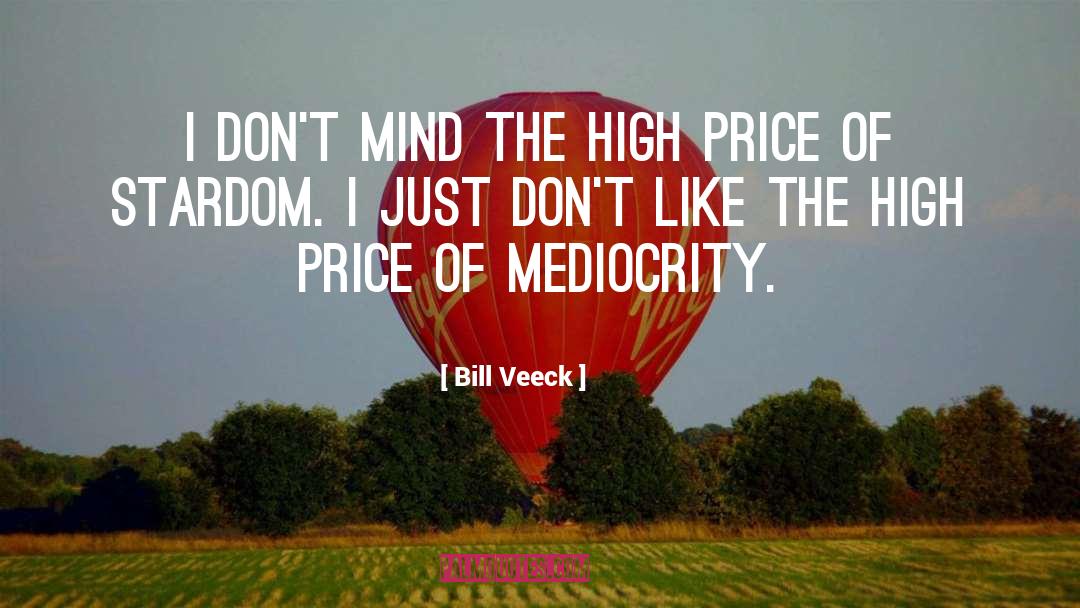 Bill Veeck Quotes: I don't mind the high