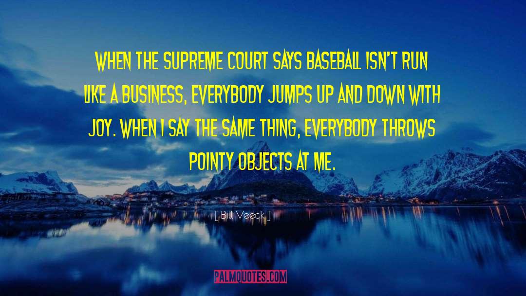 Bill Veeck Quotes: When the Supreme Court says