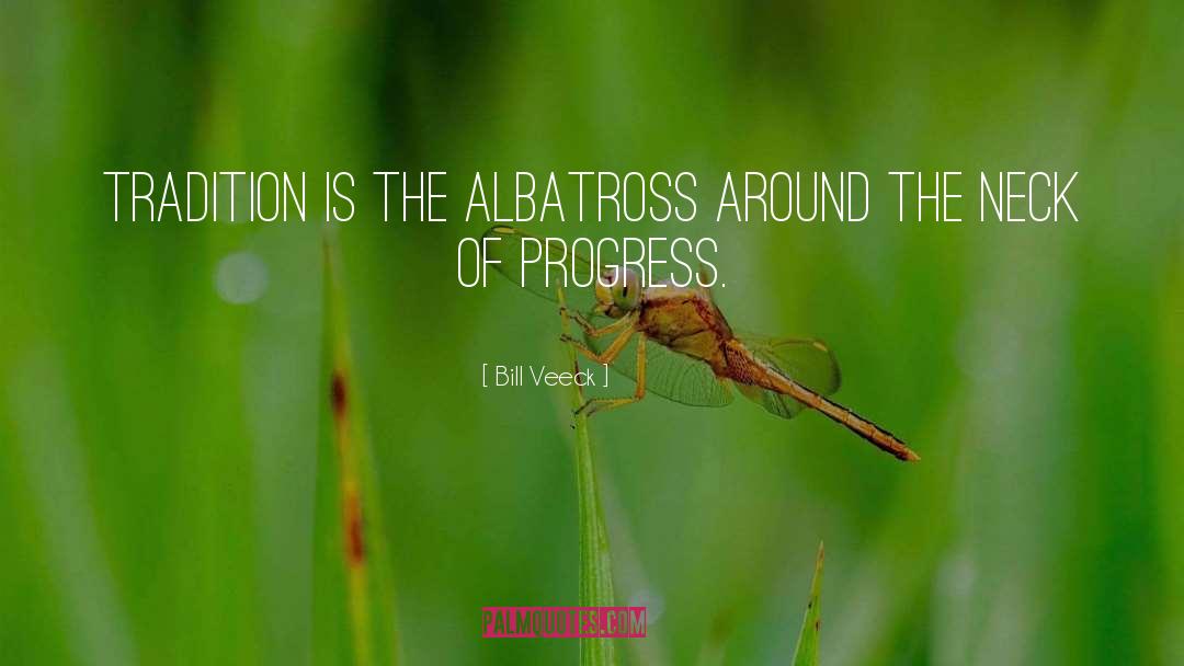 Bill Veeck Quotes: Tradition is the albatross around