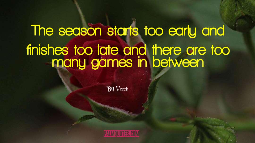 Bill Veeck Quotes: The season starts too early