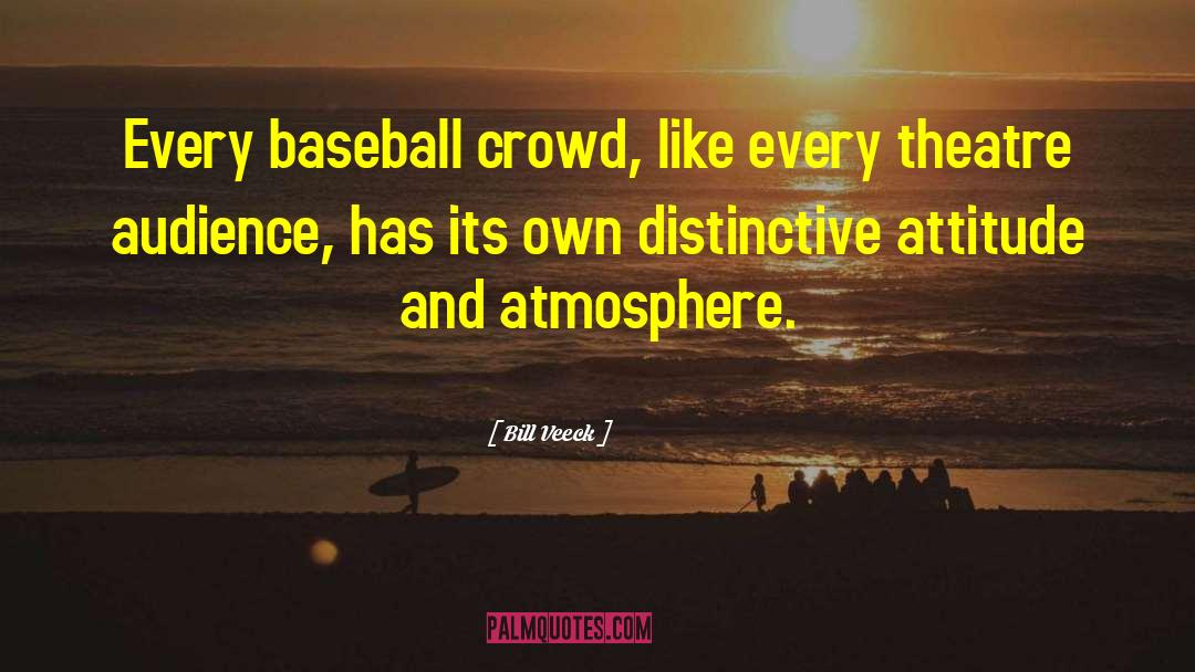 Bill Veeck Quotes: Every baseball crowd, like every