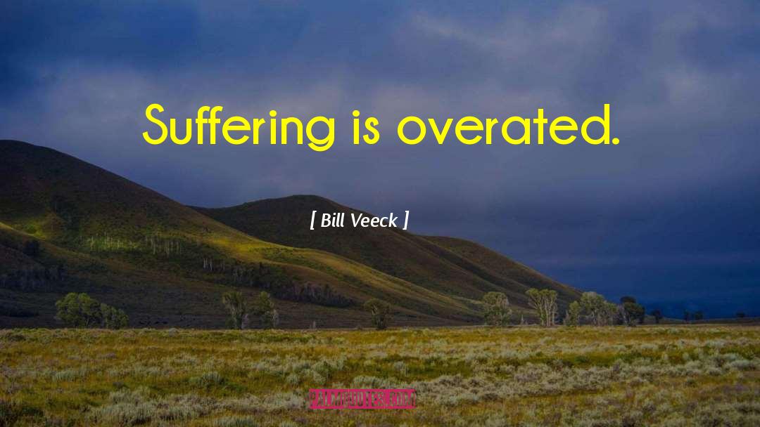 Bill Veeck Quotes: Suffering is overated.