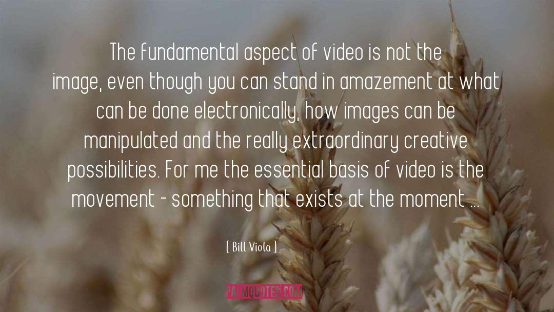 Bill Viola Quotes: The fundamental aspect of video