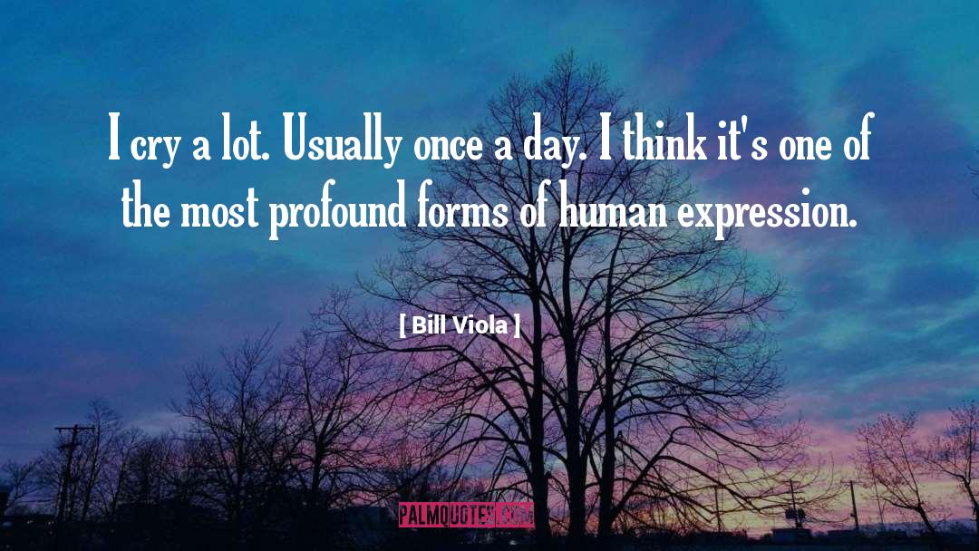 Bill Viola Quotes: I cry a lot. Usually