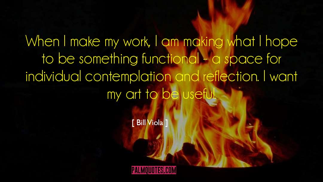 Bill Viola Quotes: When I make my work,