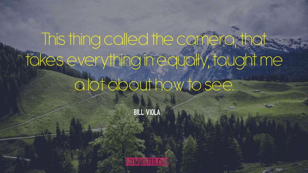 Bill Viola Quotes: This thing called the camera,