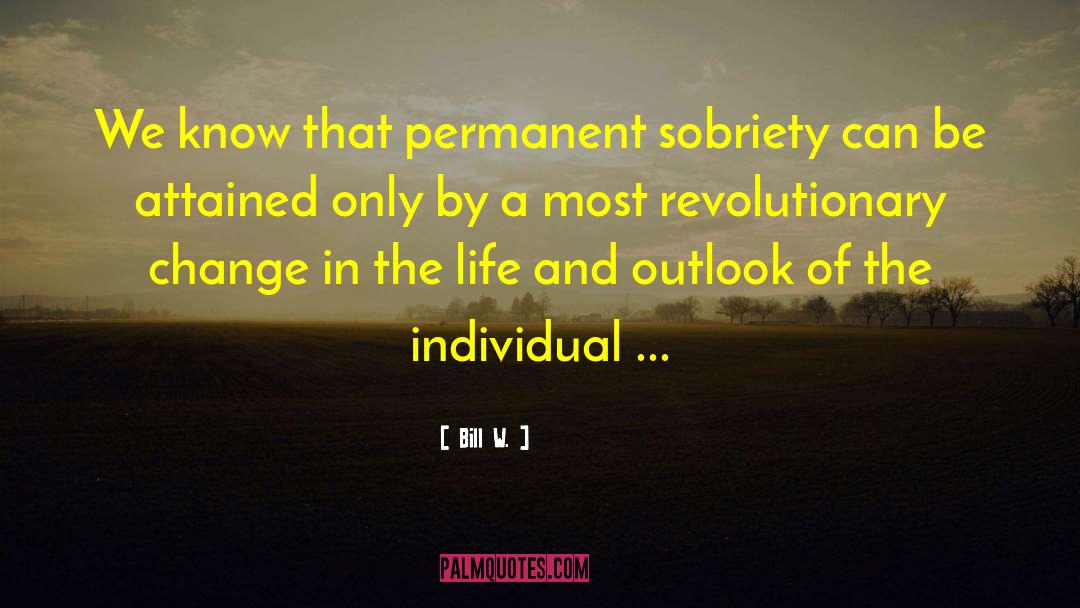 Bill W. Quotes: We know that permanent sobriety