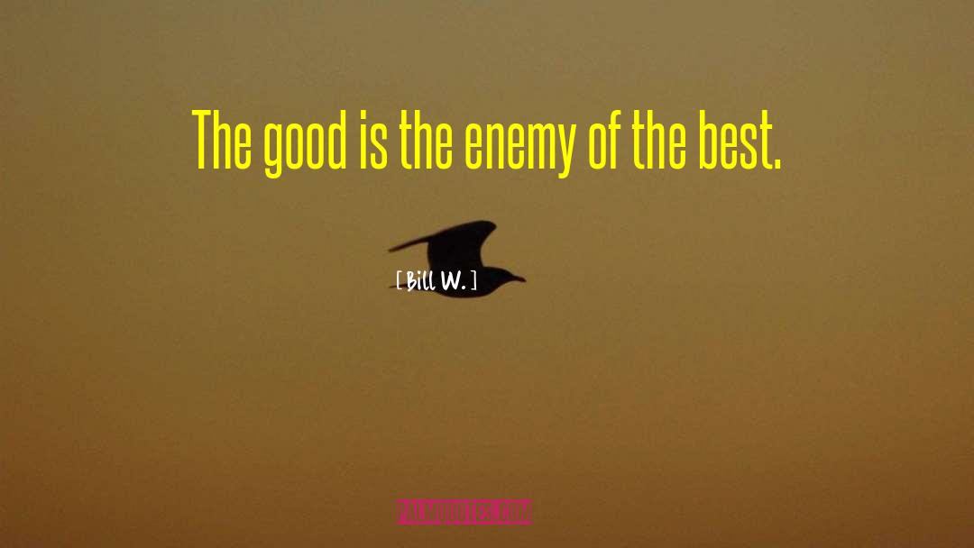 Bill W. Quotes: The good is the enemy