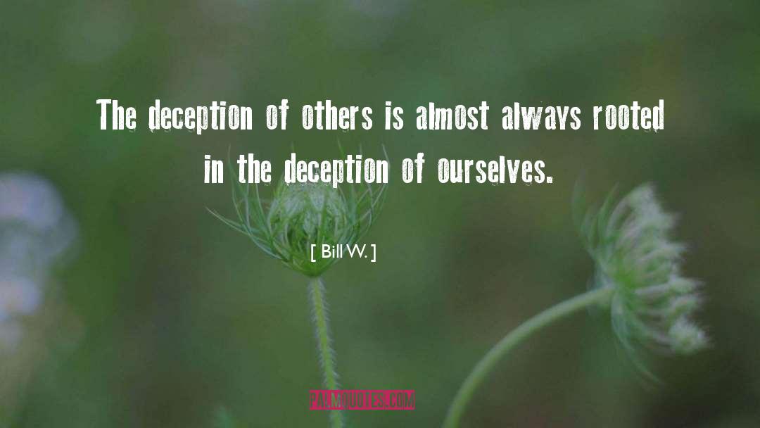 Bill W. Quotes: The deception of others is