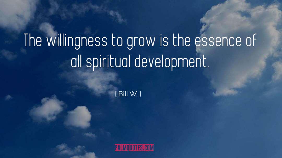 Bill W. Quotes: The willingness to grow is