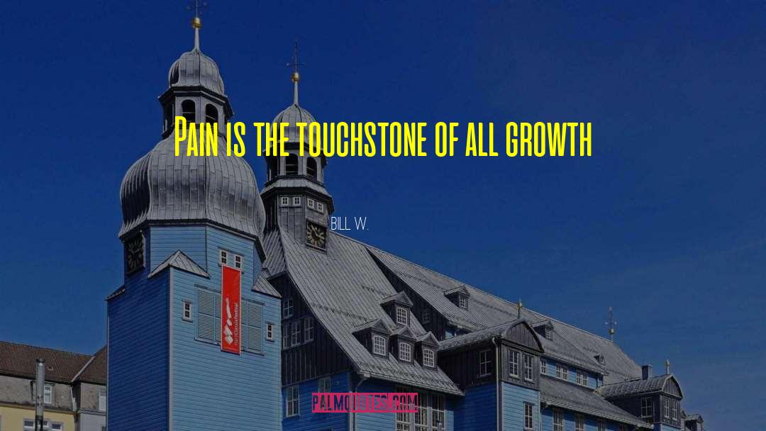 Bill W. Quotes: Pain is the touchstone of