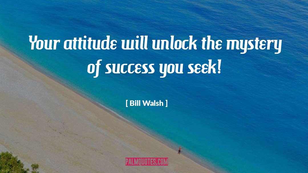 Bill Walsh Quotes: Your attitude will unlock the