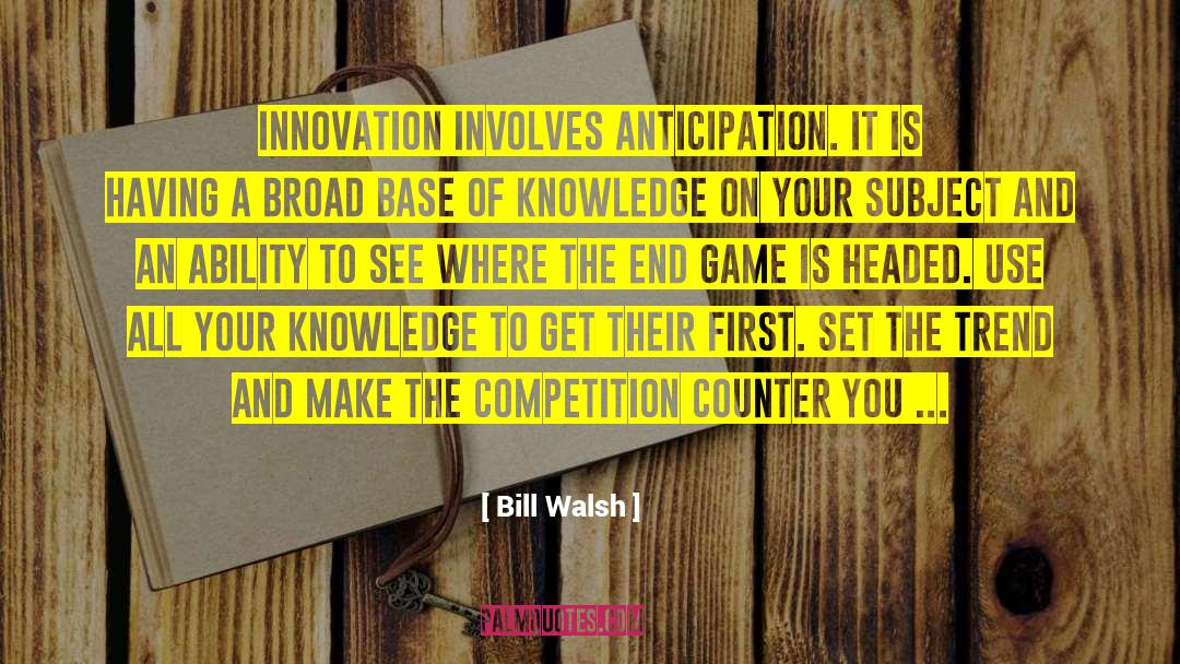 Bill Walsh Quotes: Innovation involves anticipation. It is