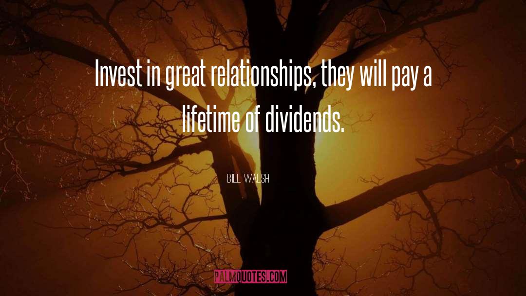 Bill Walsh Quotes: Invest in great relationships, they