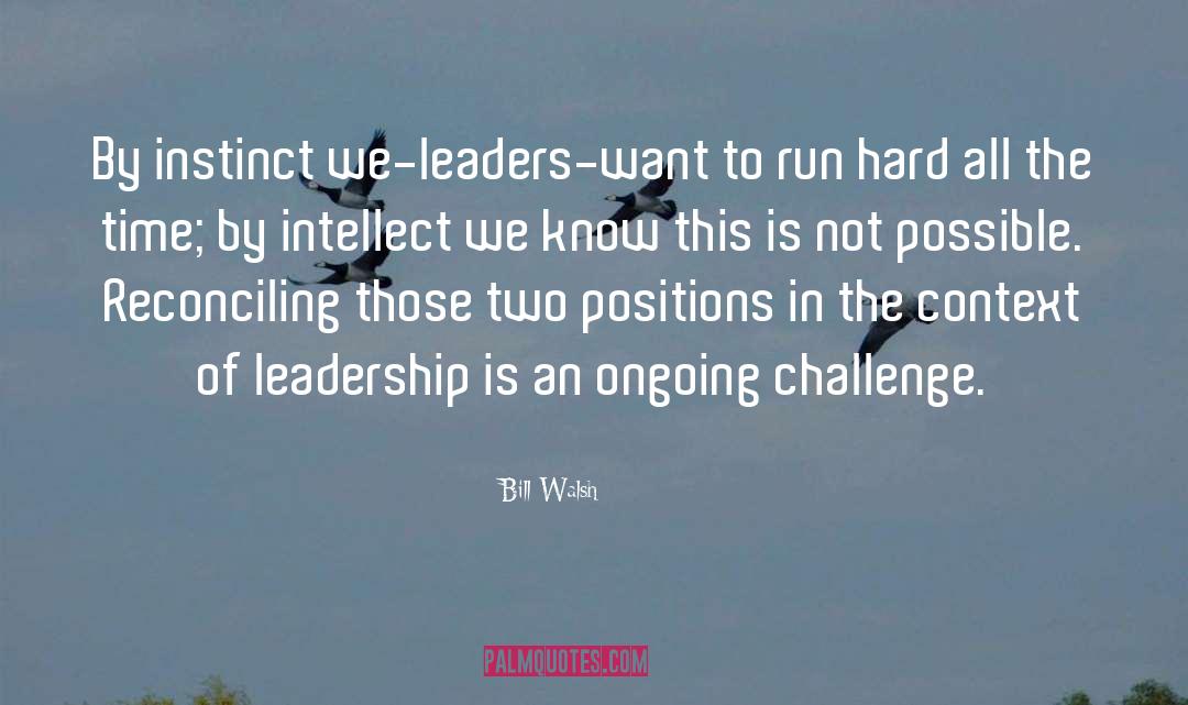 Bill Walsh Quotes: By instinct we-leaders-want to run