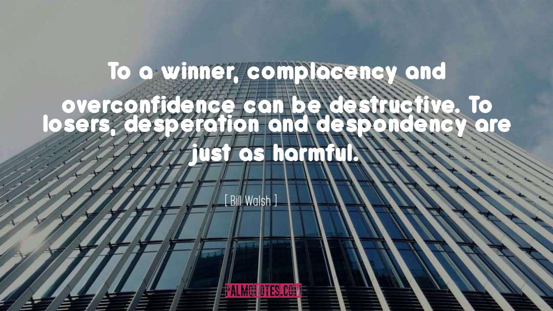 Bill Walsh Quotes: To a winner, complacency and