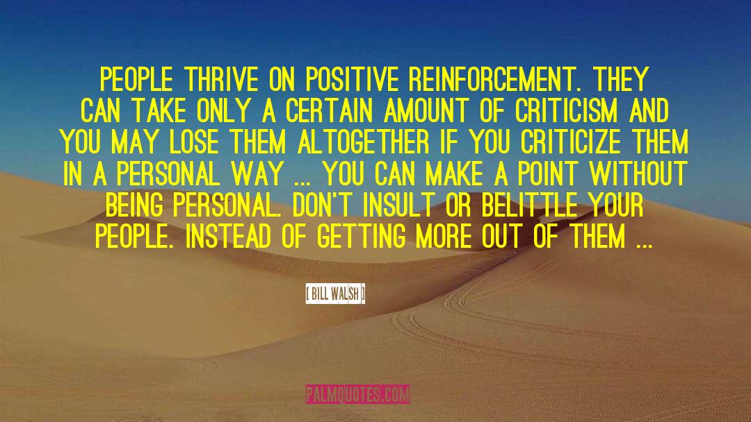 Bill Walsh Quotes: People thrive on positive reinforcement.