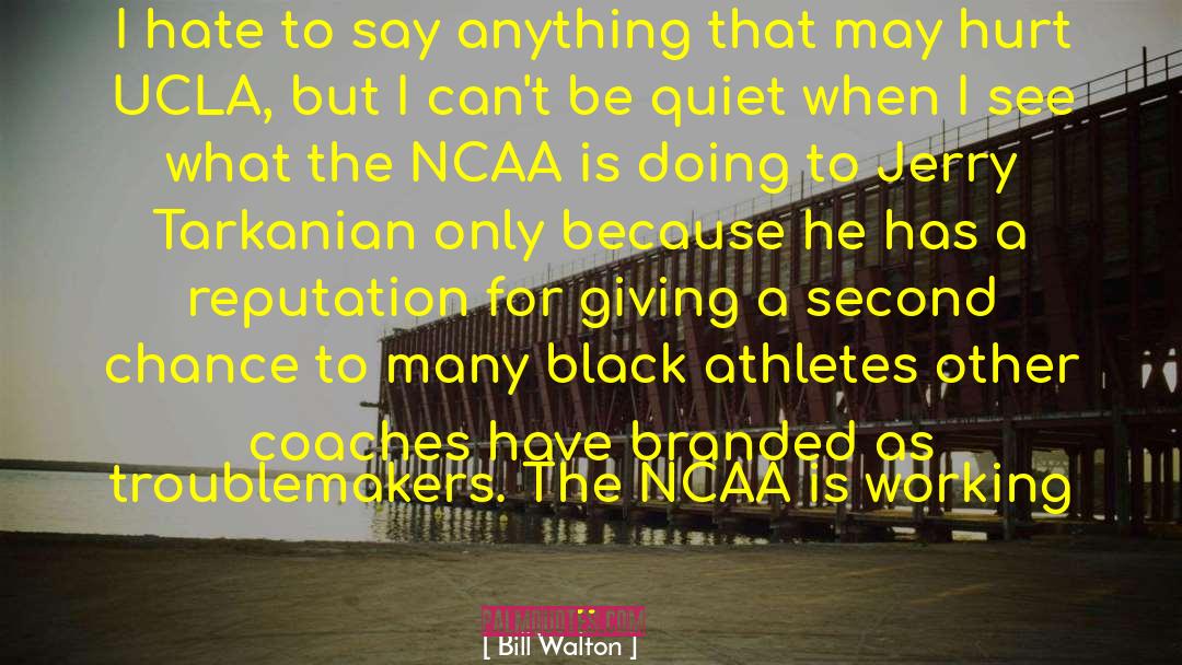 Bill Walton Quotes: I hate to say anything