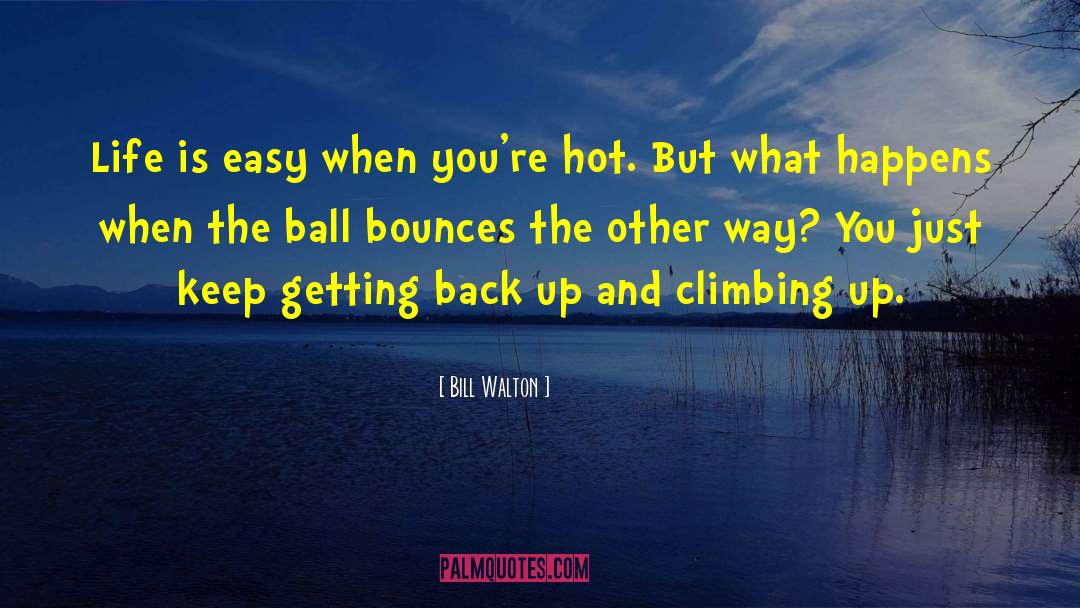 Bill Walton Quotes: Life is easy when you're