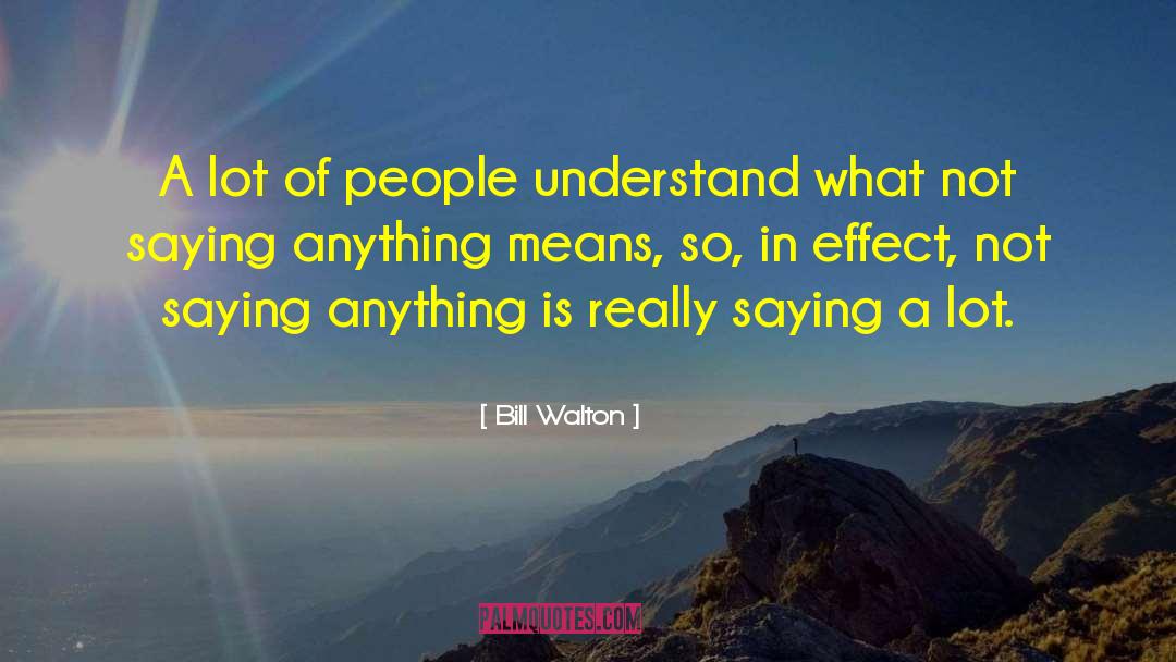 Bill Walton Quotes: A lot of people understand
