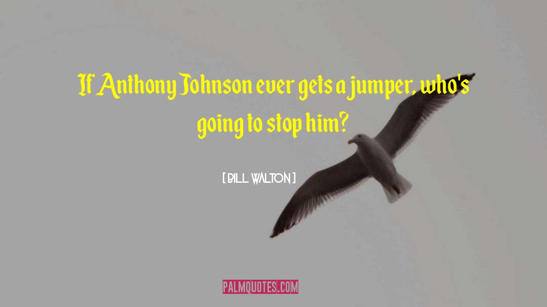 Bill Walton Quotes: If Anthony Johnson ever gets