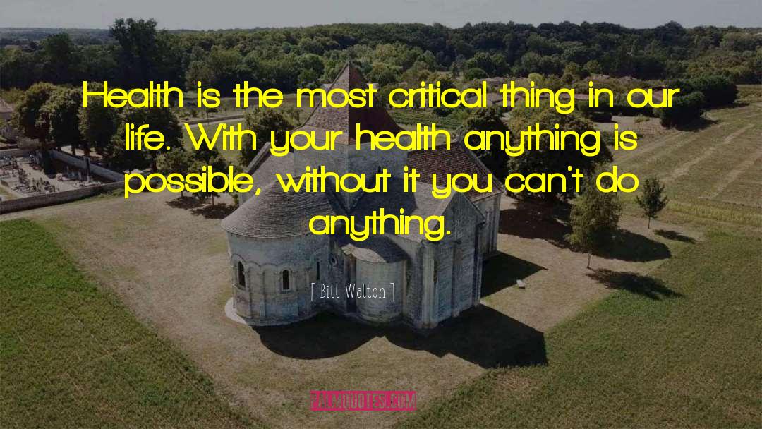 Bill Walton Quotes: Health is the most critical