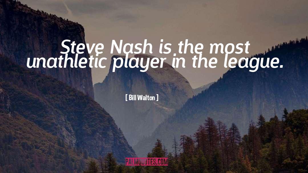 Bill Walton Quotes: Steve Nash is the most