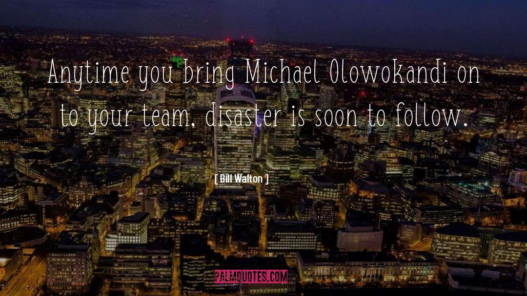 Bill Walton Quotes: Anytime you bring Michael Olowokandi