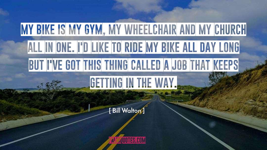 Bill Walton Quotes: My bike is my gym,
